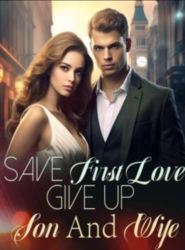 Save First Love Give Up Son And Wife by Zziak