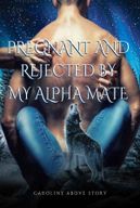 Pregnant and Rejected by My Alpha Mate